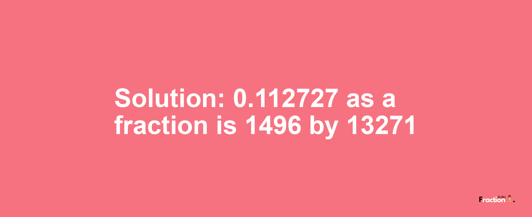 Solution:0.112727 as a fraction is 1496/13271